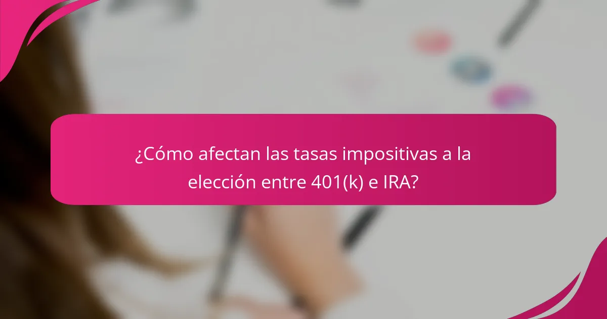 ¿Cómo afectan las tasas impositivas a la elección entre 401(k) e IRA?