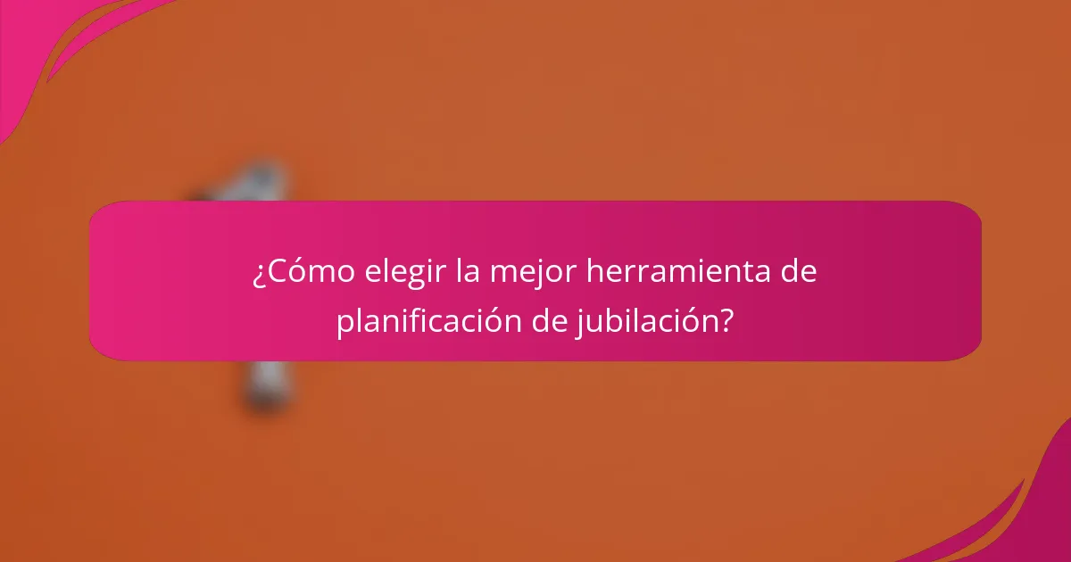 ¿Cómo elegir la mejor herramienta de planificación de jubilación?