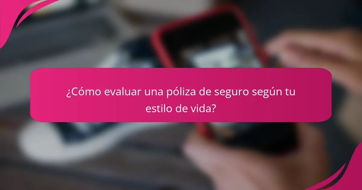¿Cómo evaluar una póliza de seguro según tu estilo de vida?