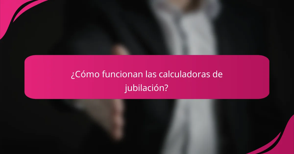 ¿Cómo funcionan las calculadoras de jubilación?