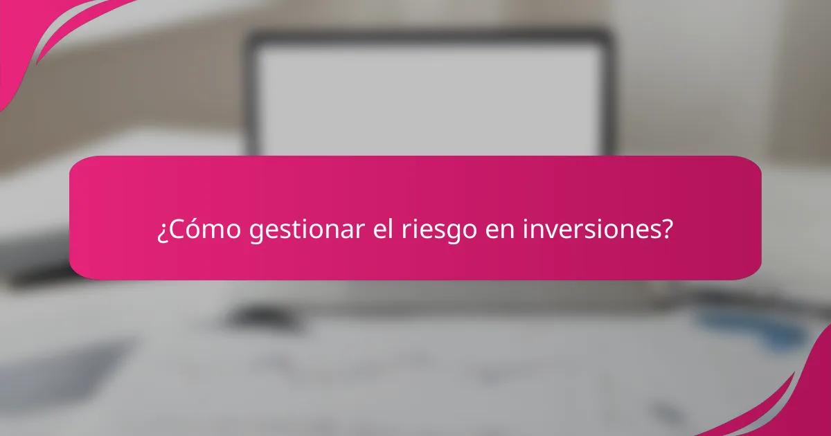 ¿Cómo gestionar el riesgo en inversiones?