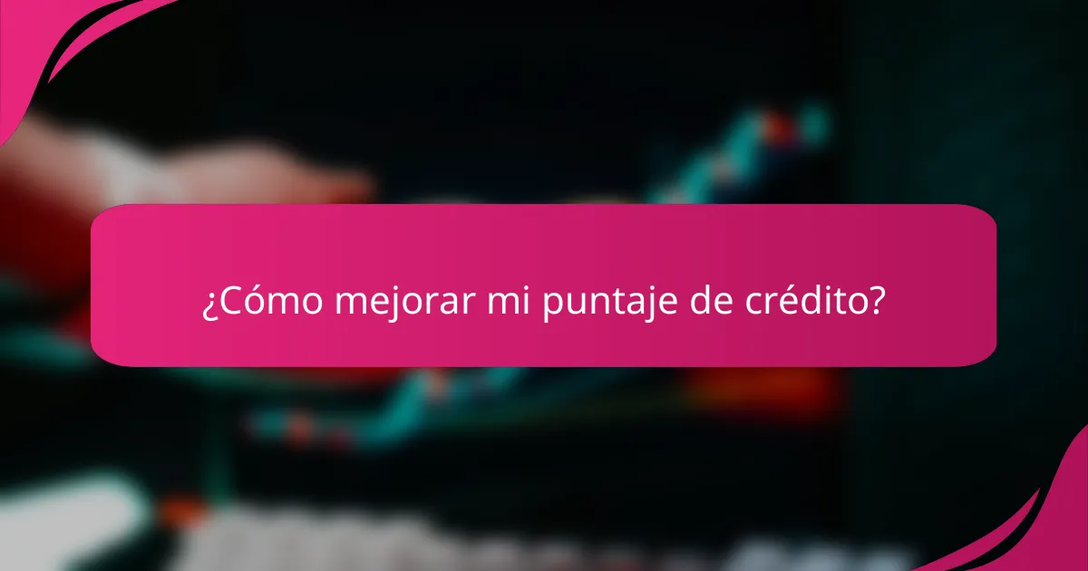 ¿Cómo mejorar mi puntaje de crédito?