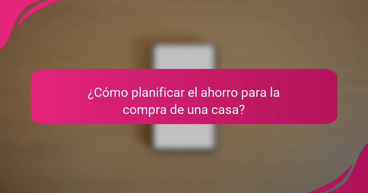 ¿Cómo planificar el ahorro para la compra de una casa?