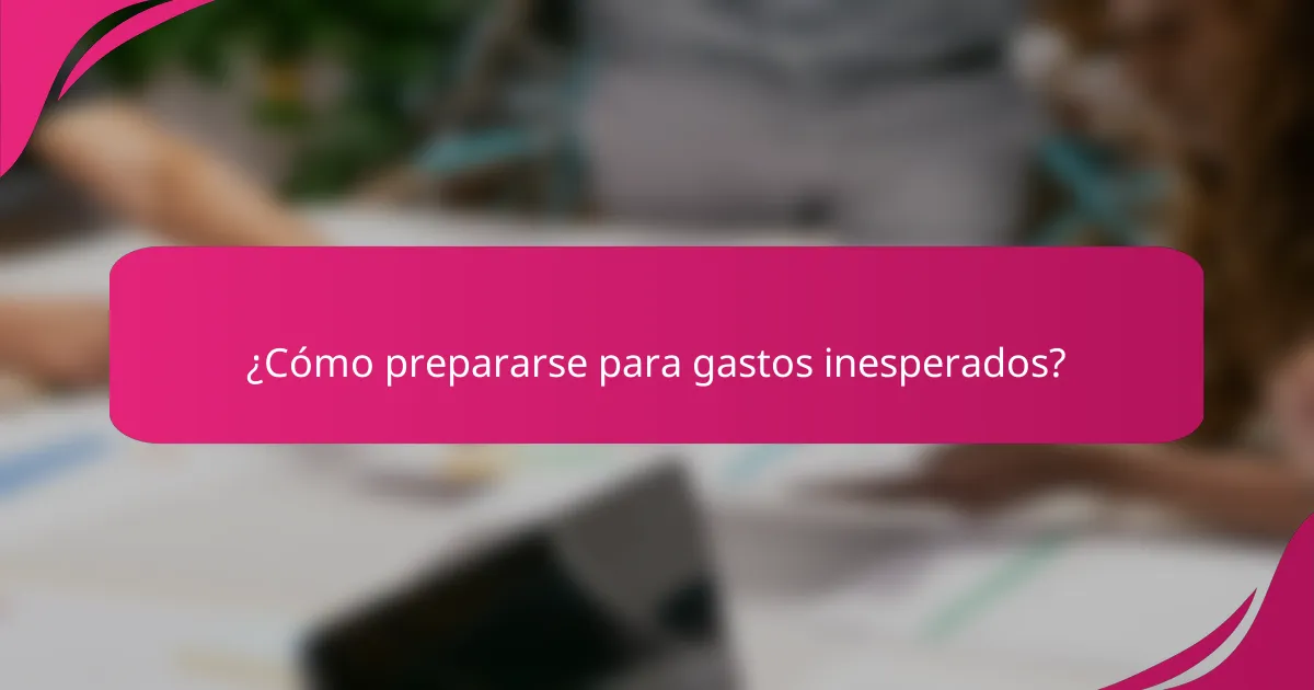 ¿Cómo prepararse para gastos inesperados?