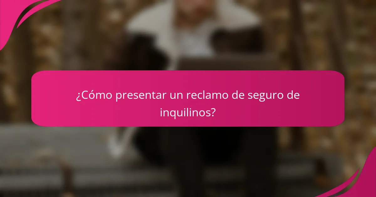 ¿Cómo presentar un reclamo de seguro de inquilinos?