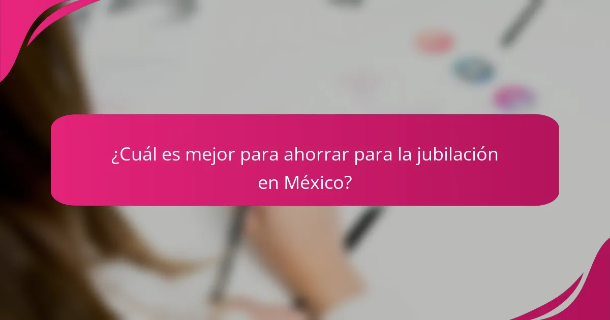¿Cuál es mejor para ahorrar para la jubilación en México?