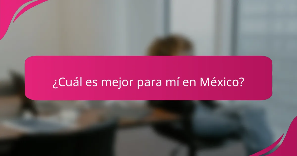¿Cuál es mejor para mí en México?