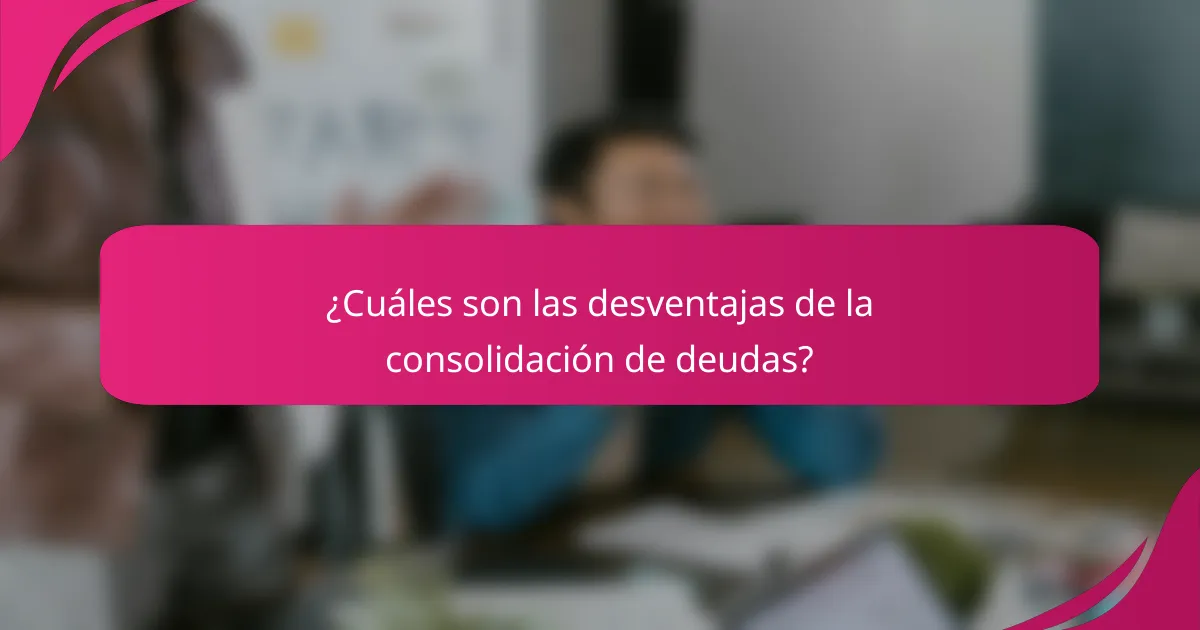 ¿Cuáles son las desventajas de la consolidación de deudas?