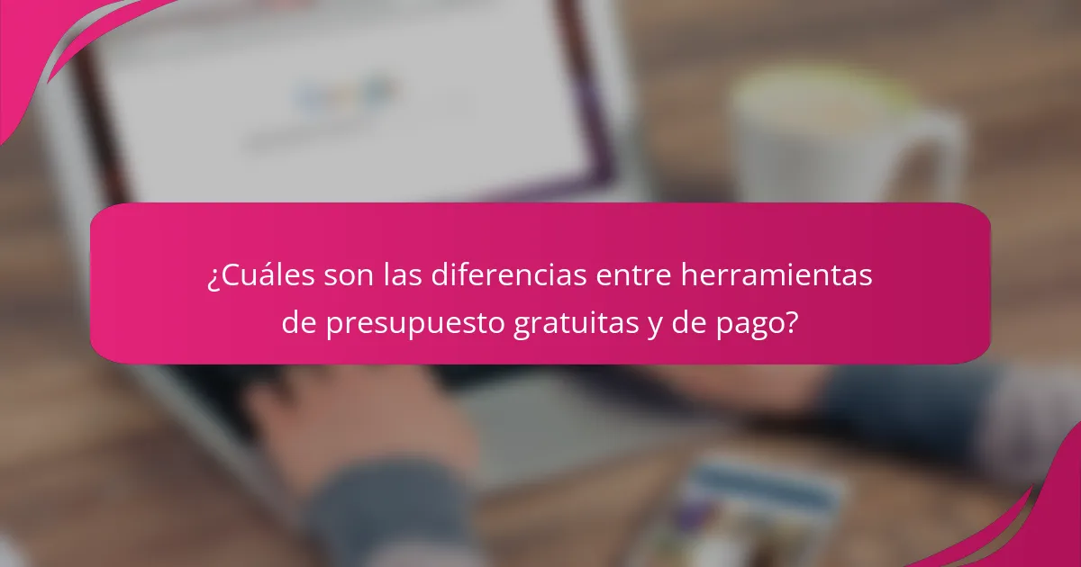 ¿Cuáles son las diferencias entre herramientas de presupuesto gratuitas y de pago?