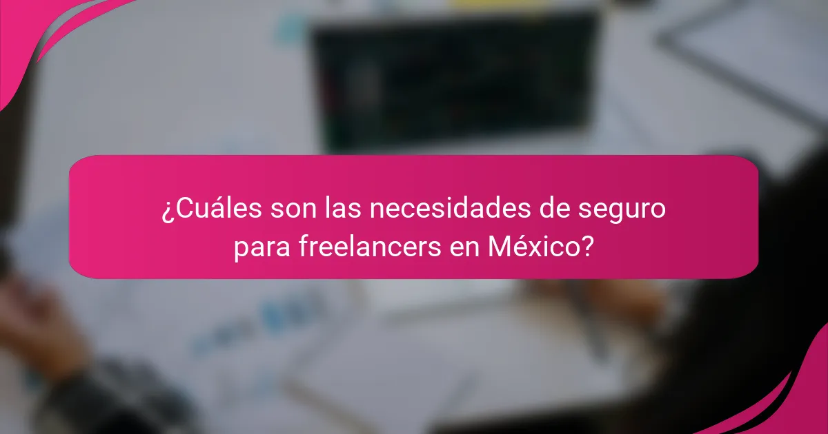 ¿Cuáles son las necesidades de seguro para freelancers en México?