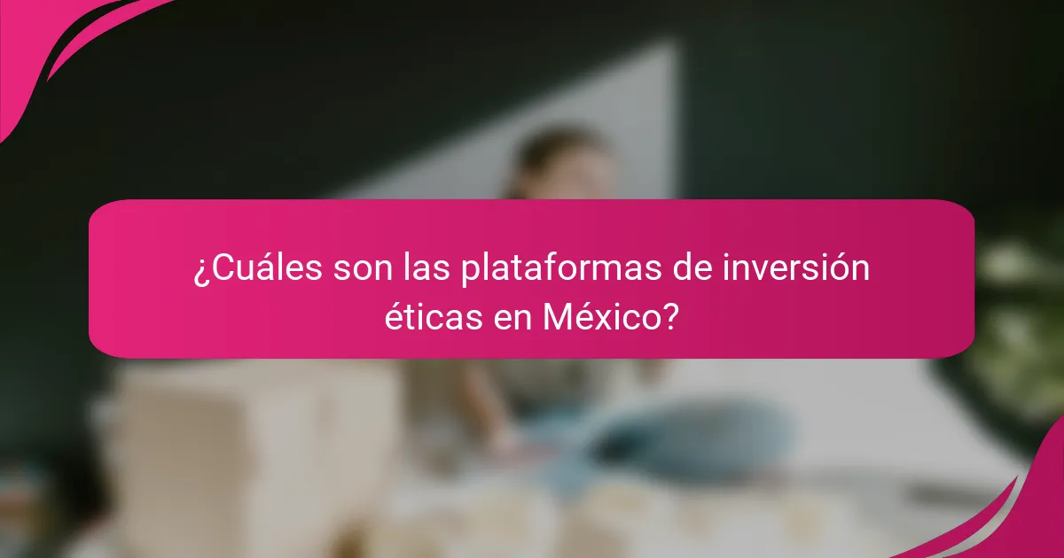 ¿Cuáles son las plataformas de inversión éticas en México?