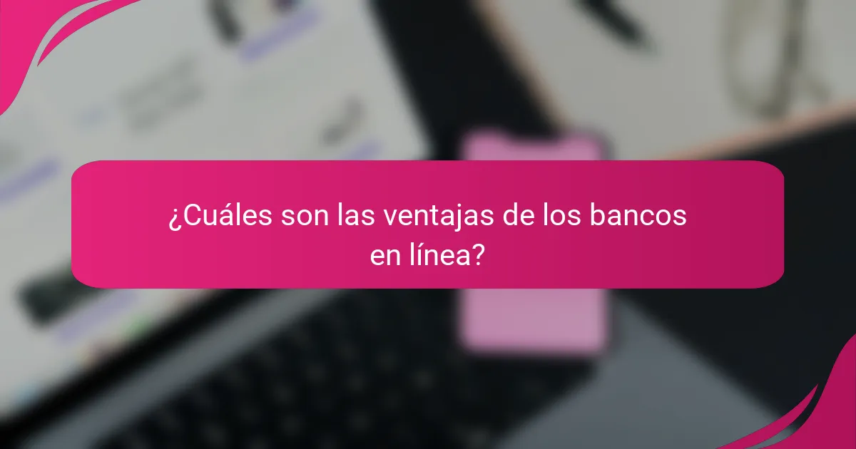 ¿Cuáles son las ventajas de los bancos en línea?