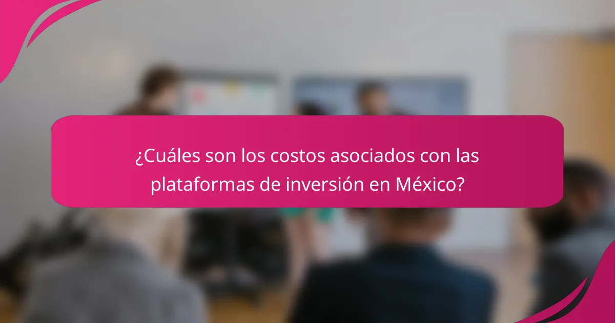 ¿Cuáles son los costos asociados con las plataformas de inversión en México?