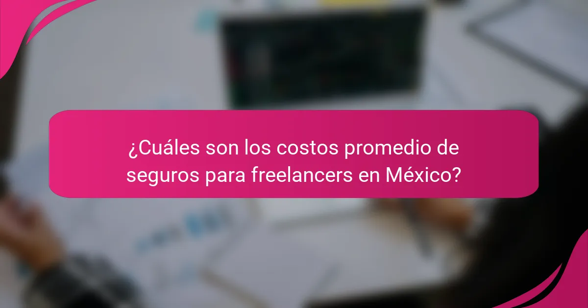 ¿Cuáles son los costos promedio de seguros para freelancers en México?