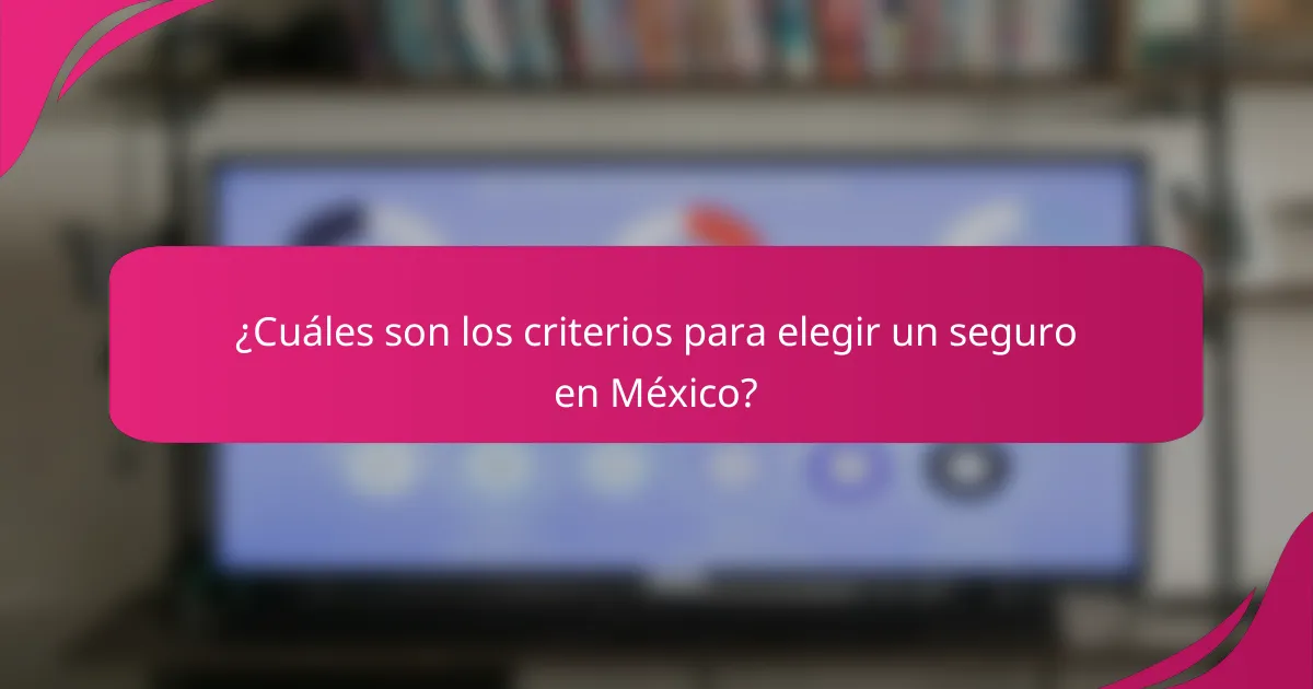 ¿Cuáles son los criterios para elegir un seguro en México?