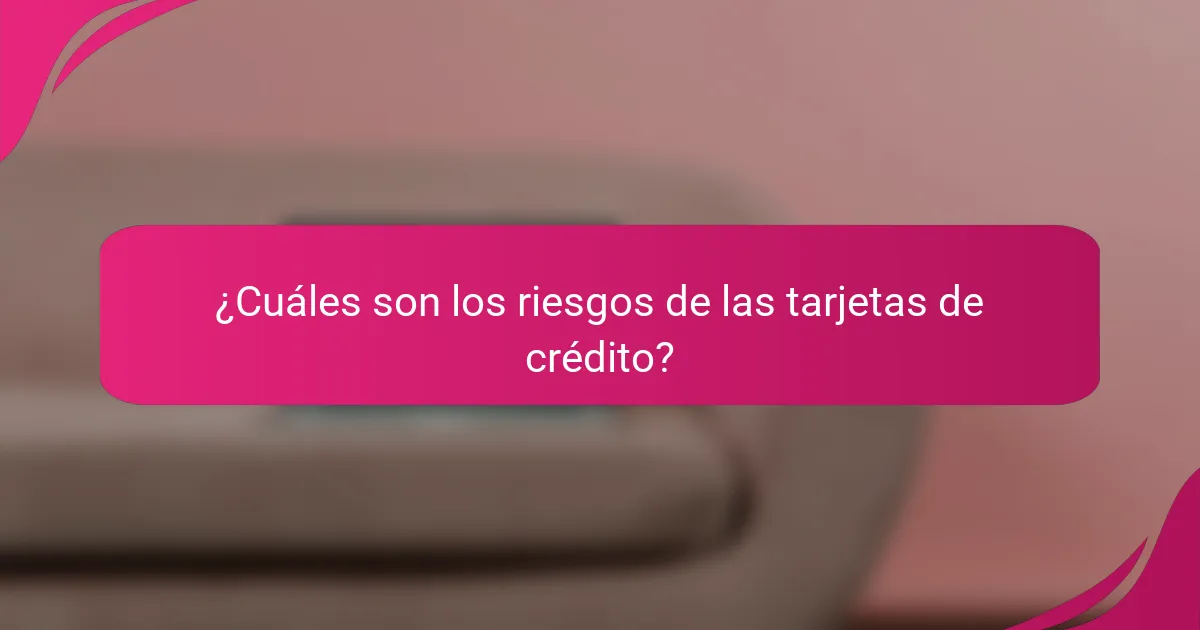 ¿Cuáles son los riesgos de las tarjetas de crédito?