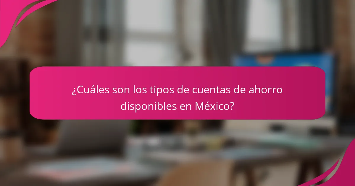 ¿Cuáles son los tipos de cuentas de ahorro disponibles en México?