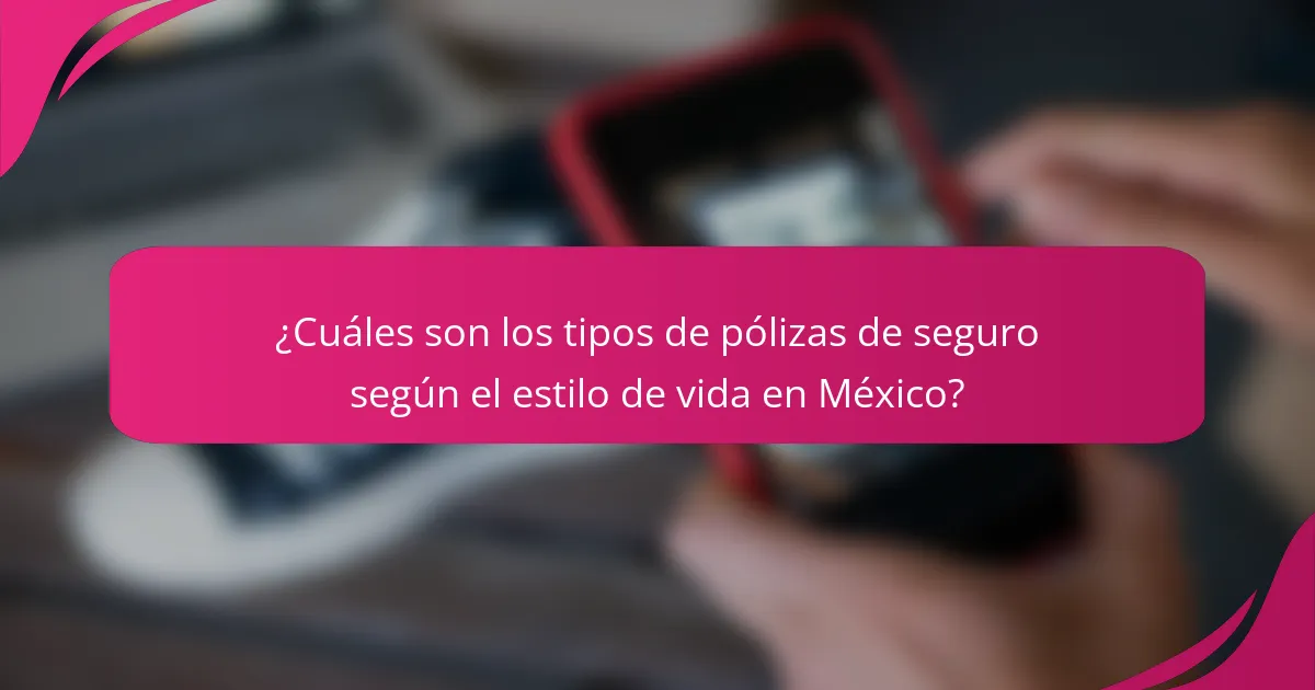 ¿Cuáles son los tipos de pólizas de seguro según el estilo de vida en México?