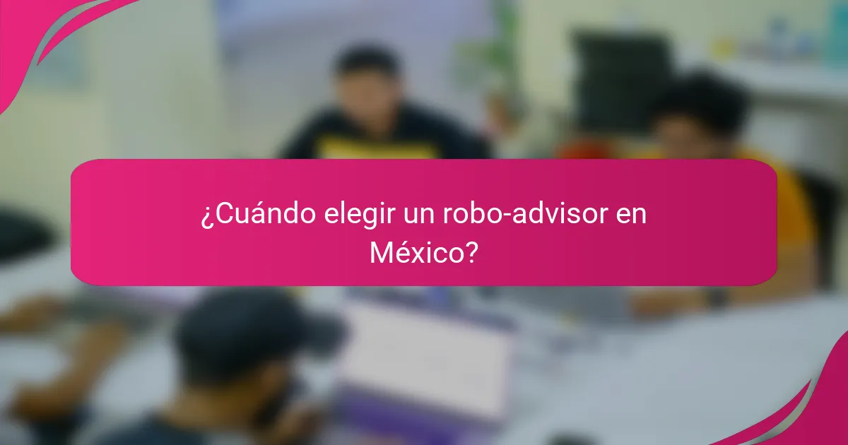 ¿Cuándo elegir un robo-advisor en México?