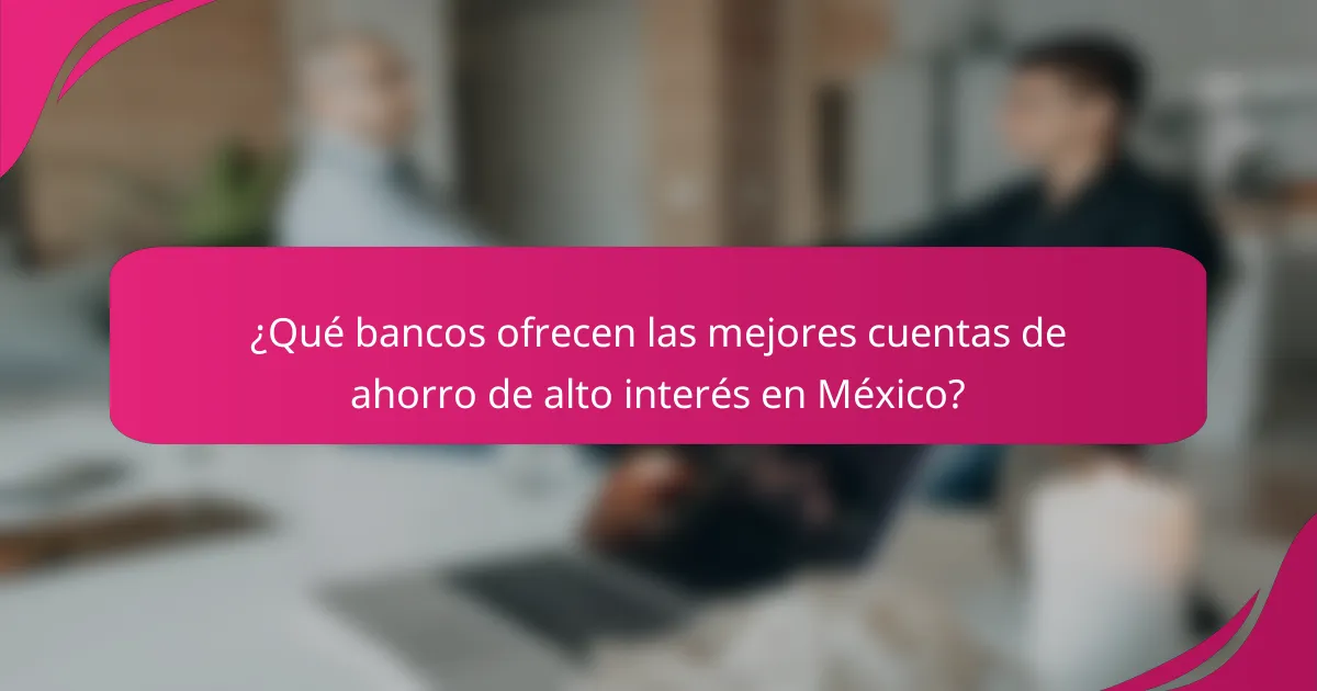 ¿Qué bancos ofrecen las mejores cuentas de ahorro de alto interés en México?