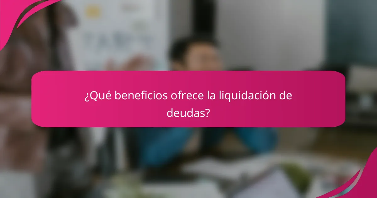 ¿Qué beneficios ofrece la liquidación de deudas?