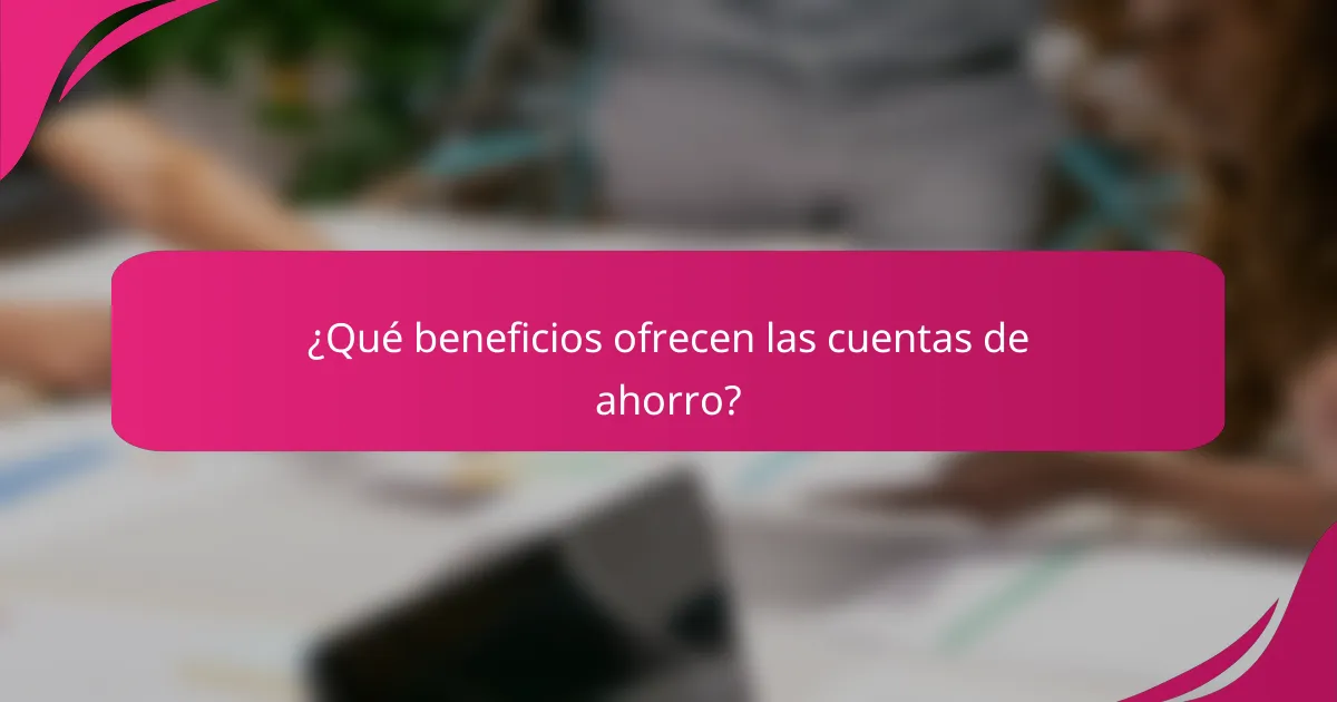 ¿Qué beneficios ofrecen las cuentas de ahorro?
