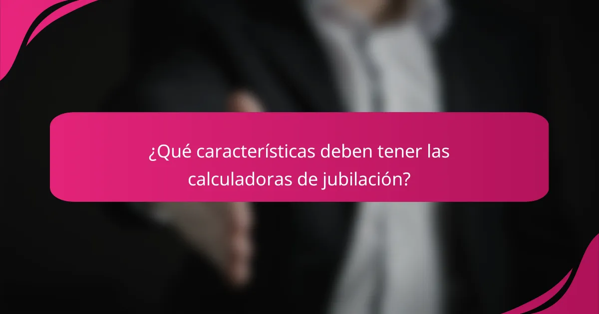 ¿Qué características deben tener las calculadoras de jubilación?