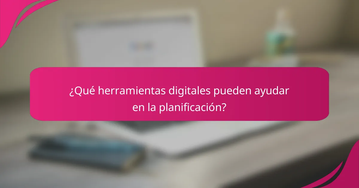 ¿Qué herramientas digitales pueden ayudar en la planificación?