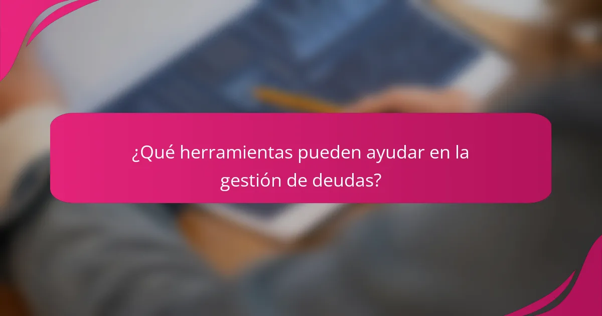 ¿Qué herramientas pueden ayudar en la gestión de deudas?