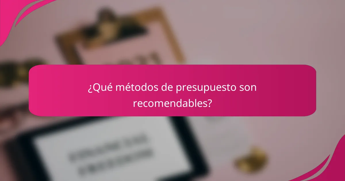 ¿Qué métodos de presupuesto son recomendables?