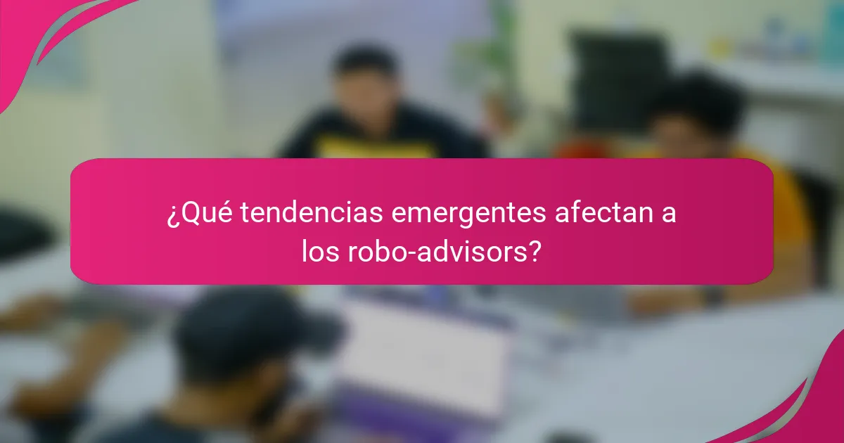 ¿Qué tendencias emergentes afectan a los robo-advisors?